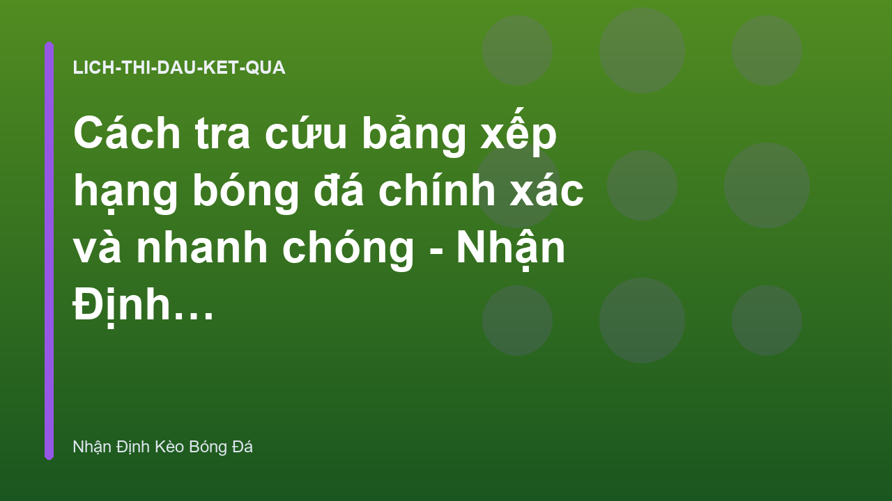 Cách tra cứu bảng xếp hạng bóng đá chính xác và nhanh chóng - Nhận Định Kèo Bóng Đá