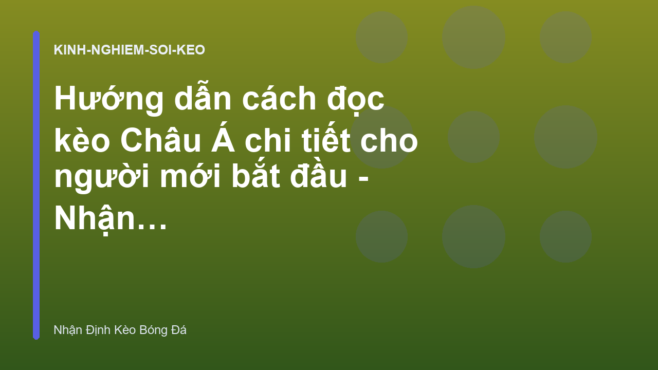 Hướng dẫn cách đọc kèo Châu Á chi tiết cho người mới bắt đầu - Nhận Định Kèo Bóng Đá