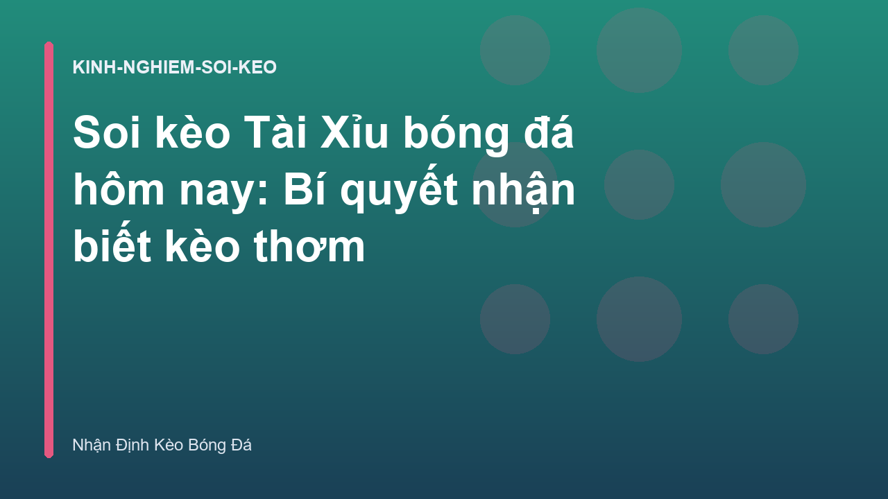 Soi kèo Tài Xỉu bóng đá hôm nay: Bí quyết nhận biết kèo thơm